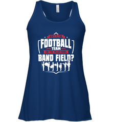 Why Is The Football Team On The Band Field Funny Marching Women's Racerback Tank Women's Racerback Tank - skytshirtshop