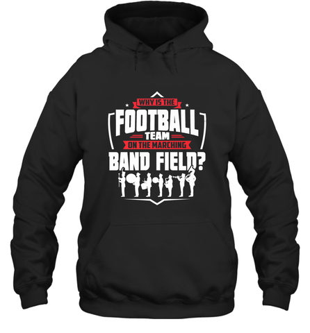 Why Is The Football Team On The Band Field Funny Marching Hooded Sweatshirt Hooded Sweatshirt / Black / S Hooded Sweatshirt - skytshirtshop