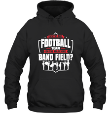 Why Is The Football Team On The Band Field Funny Marching Hooded Sweatshirt Hooded Sweatshirt - skytshirtshop