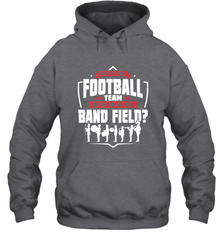 Why Is The Football Team On The Band Field Funny Marching Hooded Sweatshirt Hooded Sweatshirt - skytshirtshop