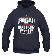 Why Is The Football Team On The Band Field Funny Marching Hooded Sweatshirt Hooded Sweatshirt - skytshirtshop