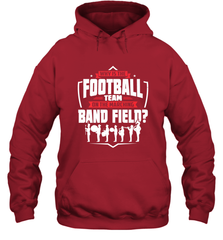 Why Is The Football Team On The Band Field Funny Marching Hooded Sweatshirt Hooded Sweatshirt - skytshirtshop