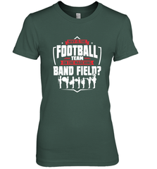 Why Is The Football Team On The Band Field Funny Marching Women's Premium T-Shirt Women's Premium T-Shirt - skytshirtshop