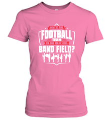 Why Is The Football Team On The Band Field Funny Marching Women's T-Shirt Women's T-Shirt - skytshirtshop