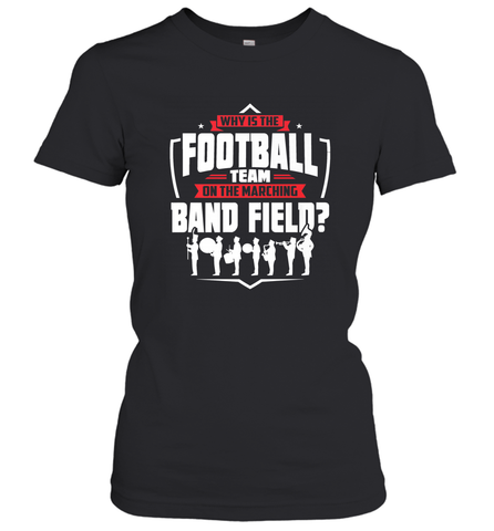 Why Is The Football Team On The Band Field Funny Marching Women's T-Shirt Women's T-Shirt / Black / S Women's T-Shirt - skytshirtshop