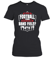 Why Is The Football Team On The Band Field Funny Marching Women's T-Shirt Women's T-Shirt - skytshirtshop