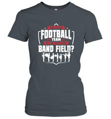 Why Is The Football Team On The Band Field Funny Marching Women's T-Shirt Women's T-Shirt - skytshirtshop