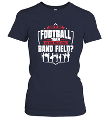 Why Is The Football Team On The Band Field Funny Marching Women's T-Shirt Women's T-Shirt - skytshirtshop