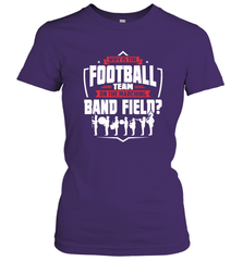 Why Is The Football Team On The Band Field Funny Marching Women's T-Shirt Women's T-Shirt - skytshirtshop