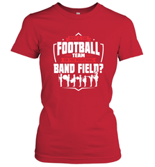 Why Is The Football Team On The Band Field Funny Marching Women's T-Shirt Women's T-Shirt - skytshirtshop