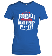 Why Is The Football Team On The Band Field Funny Marching Women's T-Shirt Women's T-Shirt - skytshirtshop